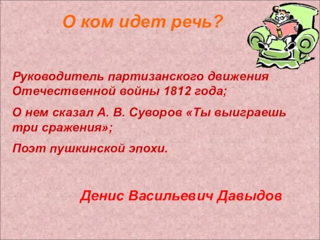 О ком идет речь? Руководитель партизанского движения Отечественной войны 1812 года; О