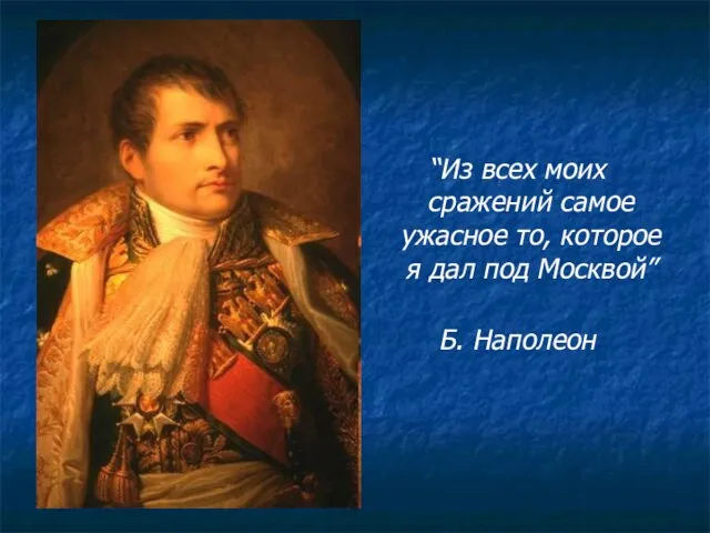 “Из всех моих сражений самое ужасное то, которое я дал под Москвой” Б. Наполеон