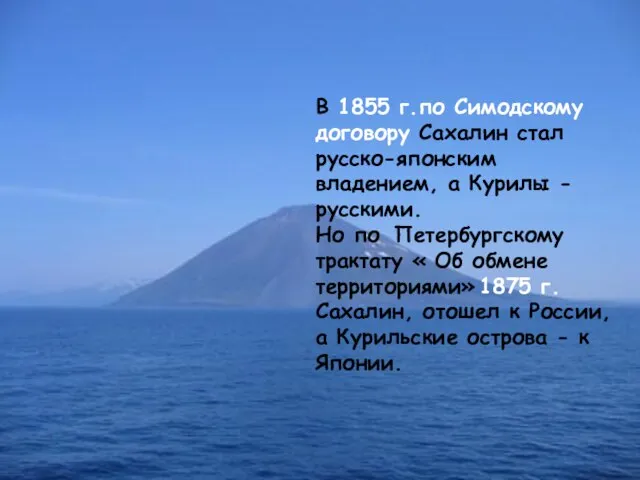 В 1855 г.по Симодскому договору Сахалин стал русско-японским владением, а Курилы -русскими.