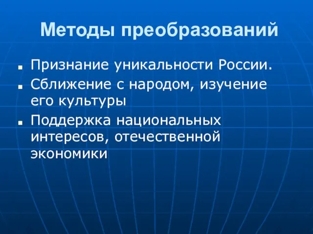 Методы преобразований Признание уникальности России. Сближение с народом, изучение его культуры Поддержка национальных интересов, отечественной экономики