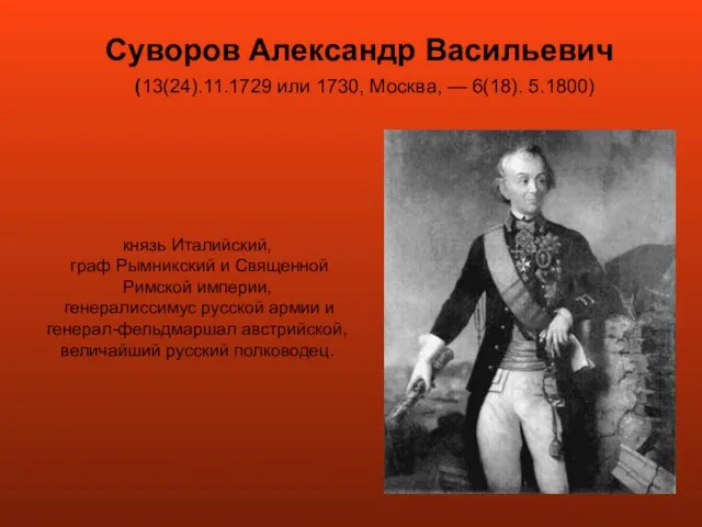 Суворов Александр Васильевич (13(24).11.1729 или 1730, Москва, — 6(18). 5.1800) князь Италийский,