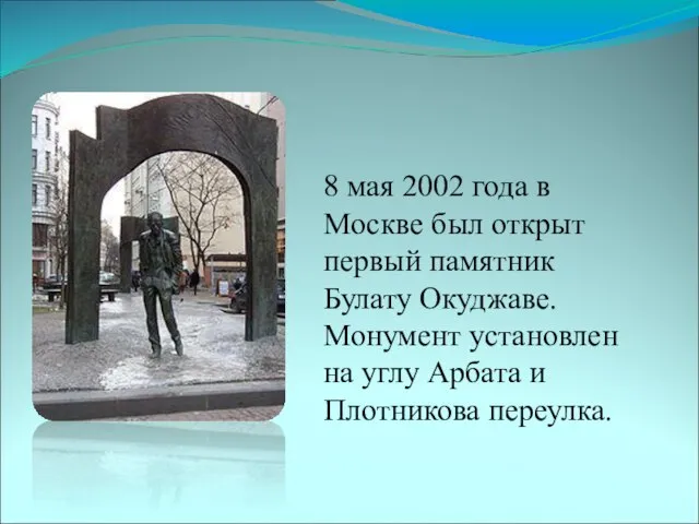 8 мая 2002 года в Москве был открыт первый памятник Булату Окуджаве.