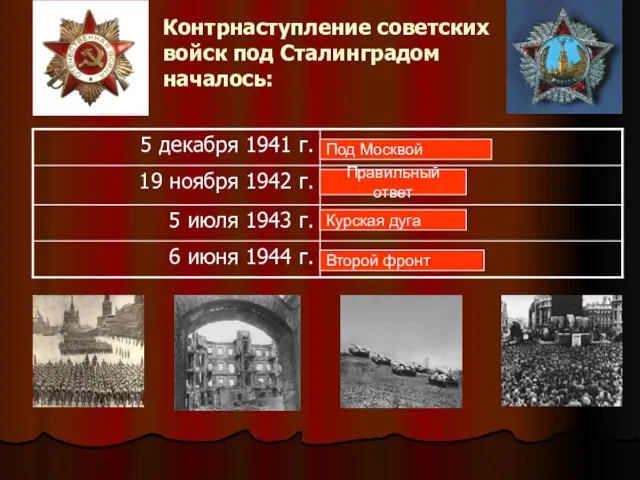 Контрнаступление советских войск под Сталинградом началось: Под Москвой Правильный ответ Курская дуга Второй фронт