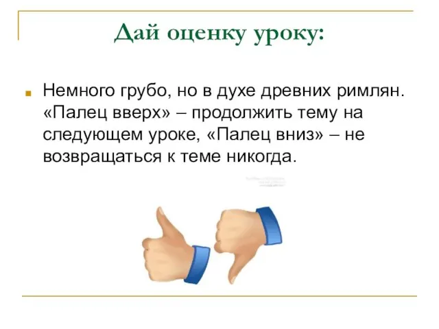 Дай оценку уроку: Немного грубо, но в духе древних римлян. «Палец вверх»