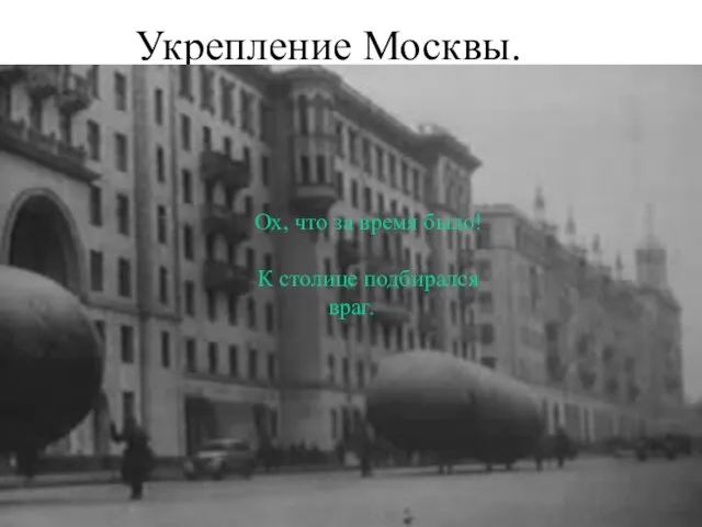 Укрепление Москвы. Ох, что за время было! К столице подбирался враг.