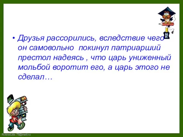 Друзья рассорились, вследствие чего он самовольно покинул патриарший престол надеясь , что