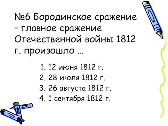 №6 Бородинское сражение – главное сражение Отечественной войны 1812 г. произошло …