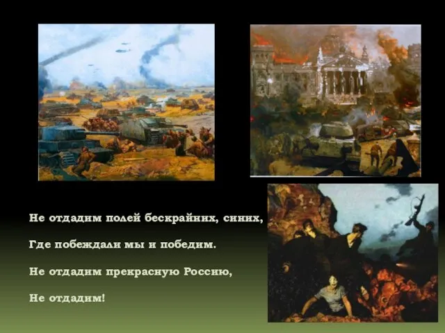 Не отдадим полей бескрайних, синих, Где побеждали мы и победим. Не отдадим прекрасную Россию, Не отдадим!