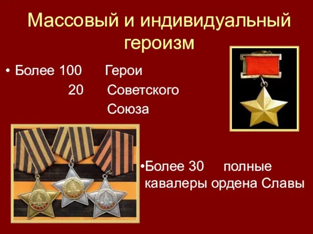 Массовый и индивидуальный героизм Более 100 Герои 20 Советского Союза Более 30 полные кавалеры ордена Славы