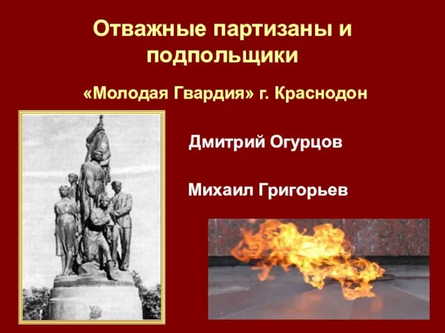 Отважные партизаны и подпольщики «Молодая Гвардия» г. Краснодон Дмитрий Огурцов Михаил Григорьев