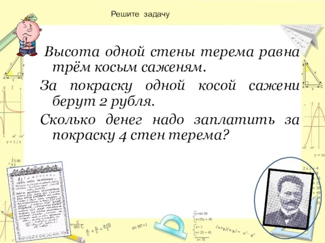 Высота одной стены терема равна трём косым саженям. За покраску одной косой