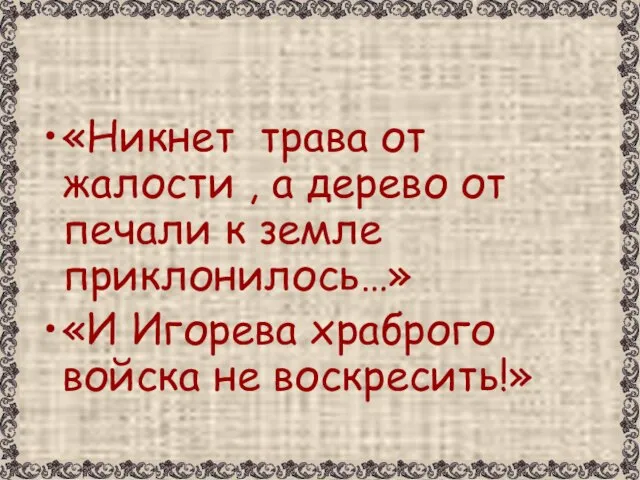 «Никнет трава от жалости , а дерево от печали к земле приклонилось…»