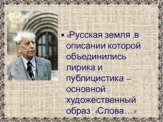 «Русская земля ,в описании которой объединились лирика и публицистика – основной художественный образ «Слова…» Д.С. Лихачев