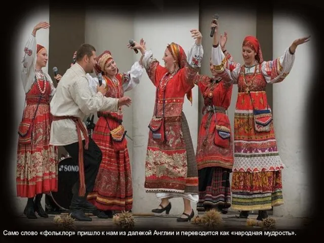 Само слово «фольклор» пришло к нам из далекой Англии и переводится как «народная мудрость».