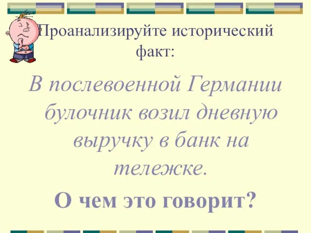 Проанализируйте исторический факт: В послевоенной Германии булочник возил дневную выручку в банк