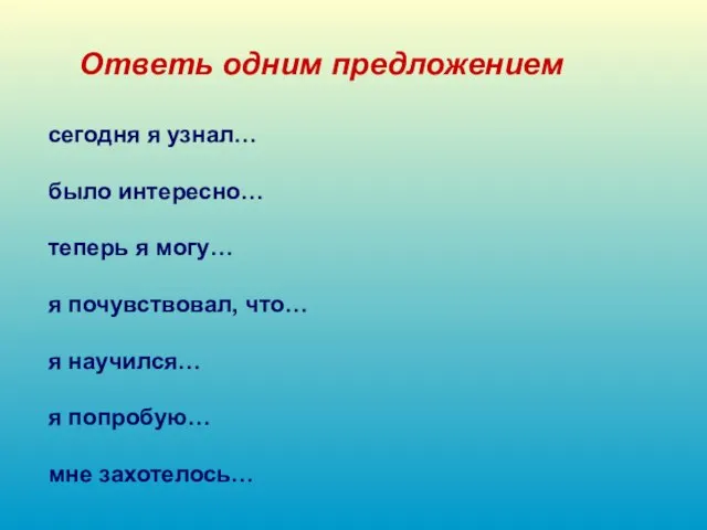 Ответь одним предложением сегодня я узнал… было интересно… теперь я могу… я