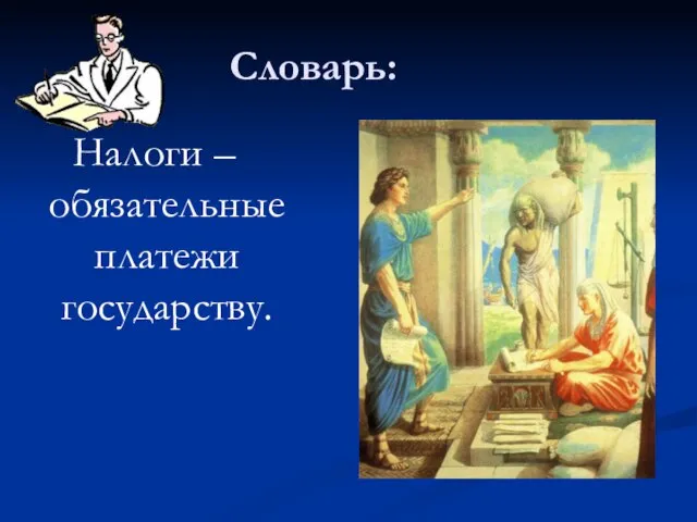 Словарь: Налоги – обязательные платежи государству.