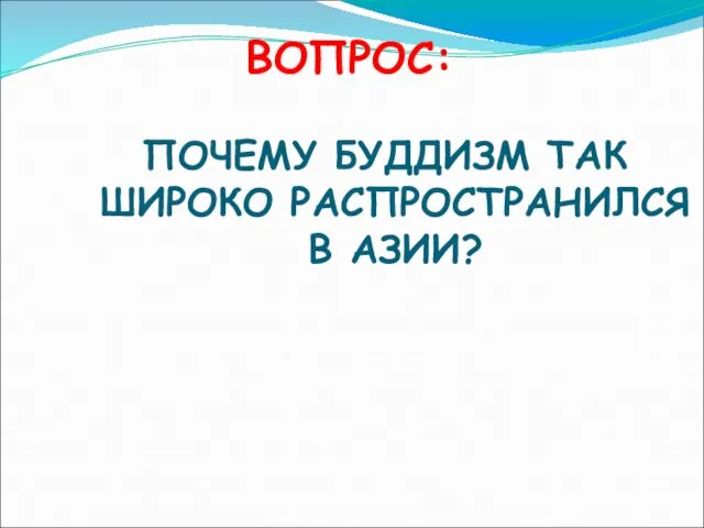 ВОПРОС: ПОЧЕМУ БУДДИЗМ ТАК ШИРОКО РАСПРОСТРАНИЛСЯ В АЗИИ?