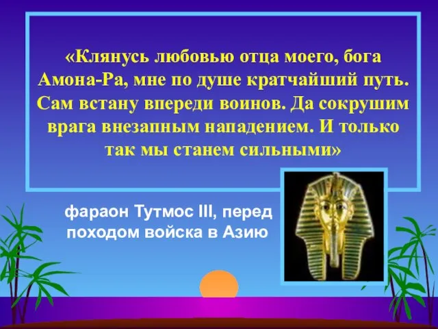 фараон Тутмос III, перед походом войска в Азию «Клянусь любовью отца моего,