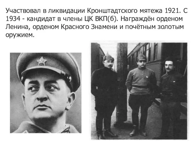 Участвовал в ликвидации Кронштадтского мятежа 1921. С 1934 - кандидат в члены