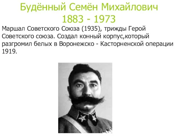 Маршал Советского Союза (1935), трижды Герой Советского союза. Создал конный корпус,который разгромил