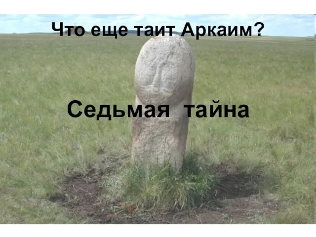 Что еще таит Аркаим? Седьмая тайна