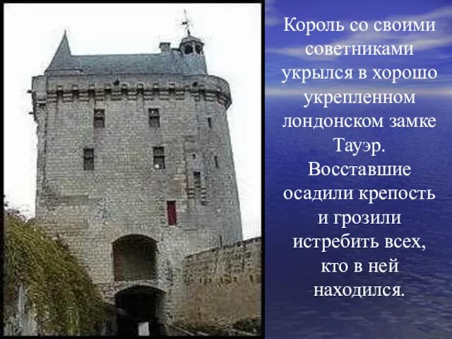 Король со своими советниками укрылся в хорошо укрепленном лондонском замке Тауэр. Восставшие