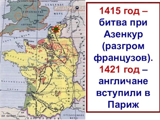 1415 год – битва при Азенкур (разгром французов). 1421 год – англичане вступили в Париж