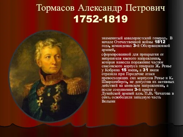 Тормасов Александр Петрович 1752-1819 знаменитый кавалеристский генерал. В начале Отечественной войны 1812