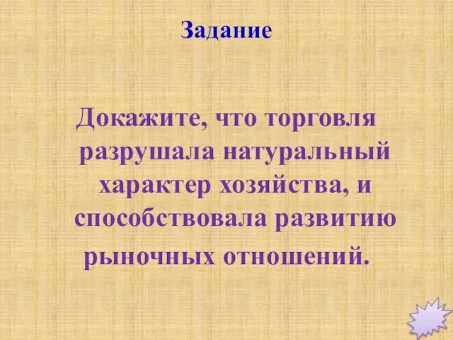 Докажите, что торговля разрушала натуральный характер хозяйства, и способствовала развитию рыночных отношений. Задание