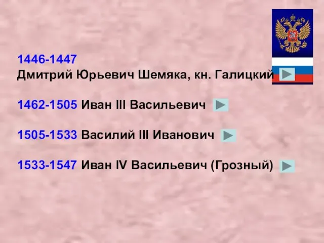 1446-1447 Дмитрий Юрьевич Шемяка, кн. Галицкий 1462-1505 Иван III Васильевич 1505-1533 Василий