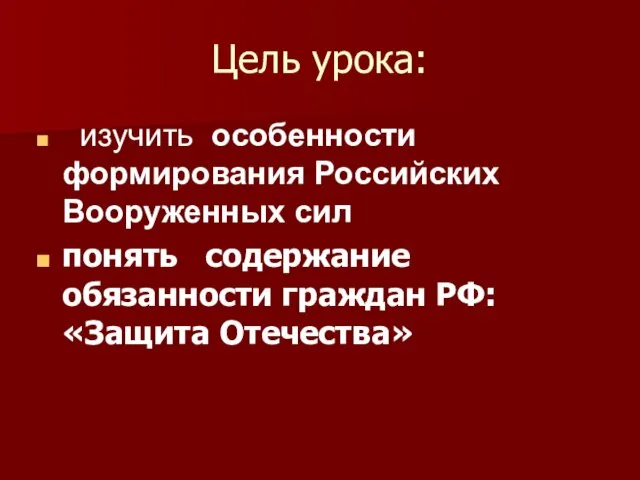 Цель урока: изучить особенности формирования Российских Вооруженных сил понять содержание обязанности граждан РФ: «Защита Отечества»