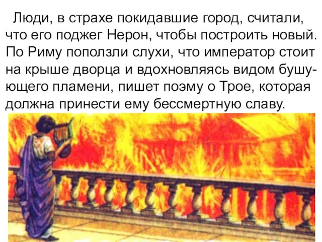 Люди, в страхе покидавшие город, считали, что его поджег Нерон, чтобы построить