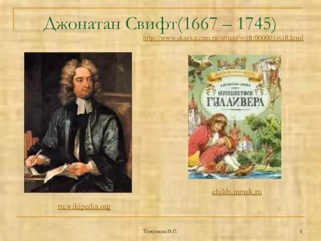 Торопкова В.П. Джонатан Свифт(1667 – 1745) childs.inmsk.ru ru.wikipedia.org http://www.skazka.com.ru/article/svift/000001svift.html