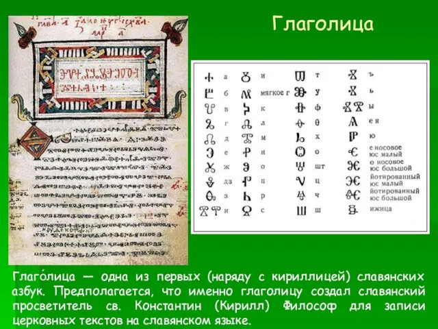 Глаго́лица — одна из первых (наряду с кириллицей) славянских азбук. Предполагается, что