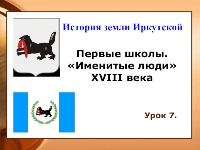 Первые школы. «Именитые люди» XVIII века Урок 7. История земли Иркутской