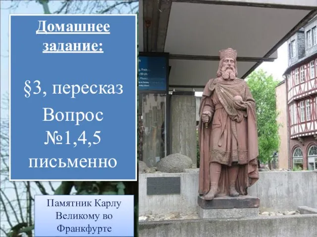 Домашнее задание: §3, пересказ Вопрос №1,4,5 письменно Памятник Карлу Великому во Франкфурте