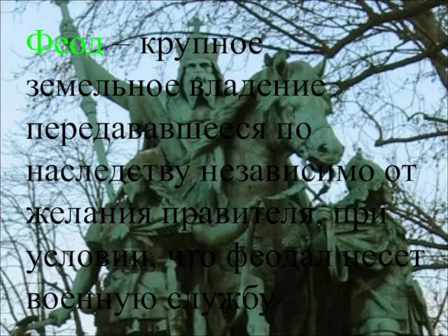 Феод – крупное земельное владение передававшееся по наследству независимо от желания правителя,