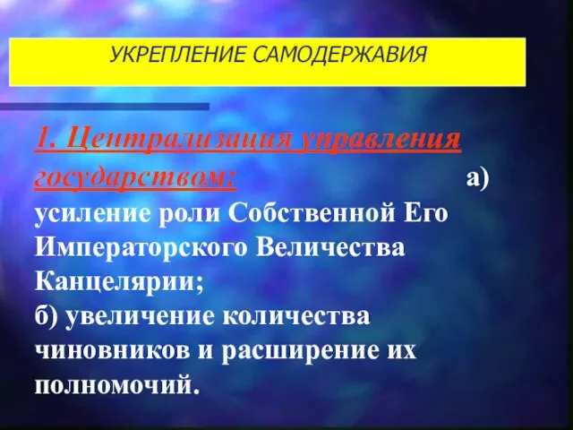 УКРЕПЛЕНИЕ САМОДЕРЖАВИЯ 1. Централизация управления государством: а)усиление роли Собственной Его Императорского Величества