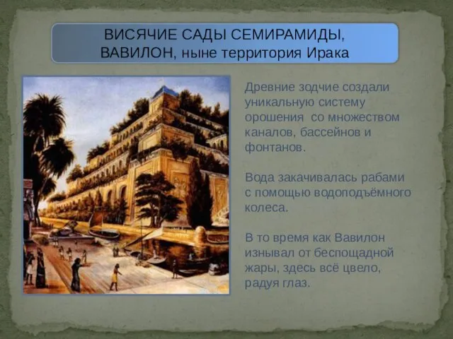 ВИСЯЧИЕ САДЫ СЕМИРАМИДЫ, ВАВИЛОН, ныне территория Ирака Древние зодчие создали уникальную систему