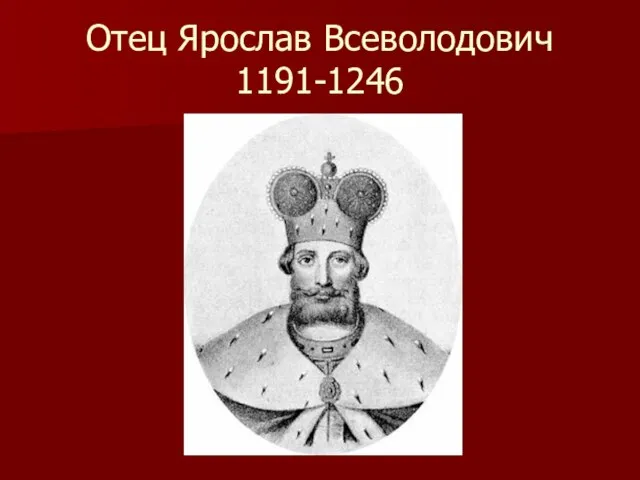 Отец Ярослав Всеволодович 1191-1246
