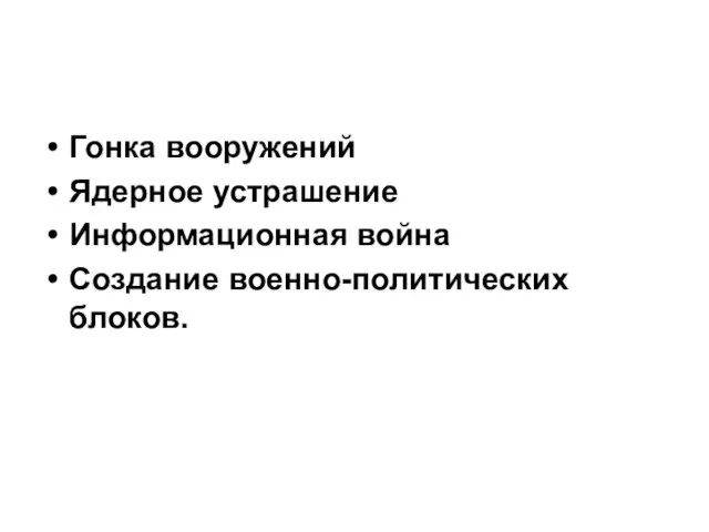 Гонка вооружений Ядерное устрашение Информационная война Создание военно-политических блоков.