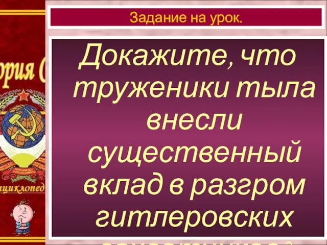 Докажите, что труженики тыла внесли существенный вклад в разгром гитлеровских захватчиков? Задание на урок.