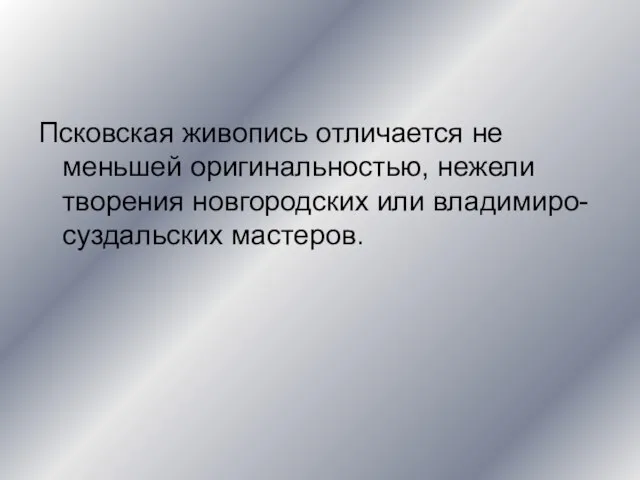 Псковская живопись отличается не меньшей оригинальностью, нежели творения новгородских или владимиро-суздальских мастеров.