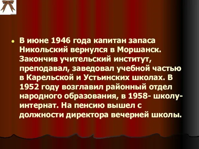 В июне 1946 года капитан запаса Никольский вернулся в Моршанск. Закончив учительский