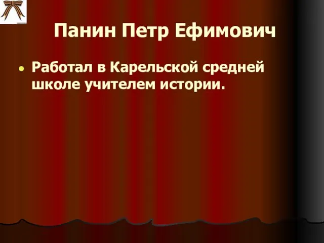 Панин Петр Ефимович Работал в Карельской средней школе учителем истории.