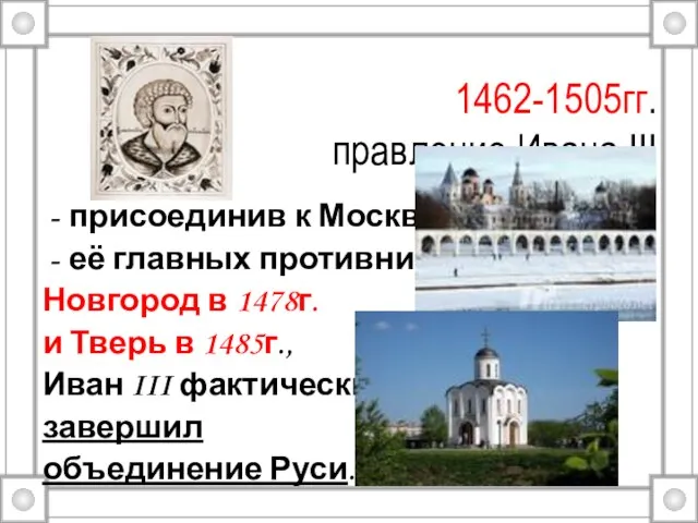 1462-1505гг. правление Ивана III присоединив к Москве её главных противников Новгород в