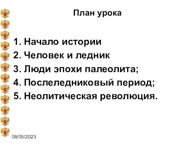 08/05/2023 План урока Начало истории Человек и ледник Люди эпохи палеолита; Послеледниковый период; Неолитическая революция.