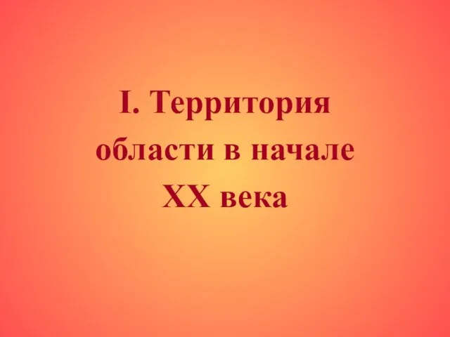 I. Территория области в начале ХХ века