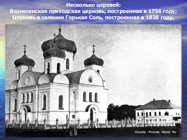 Несколько церквей: Вознесенская приходская церковь, построенная в 1756 году; Церковь в селении